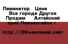 Ламинатор › Цена ­ 31 000 - Все города Другое » Продам   . Алтайский край,Новоалтайск г.